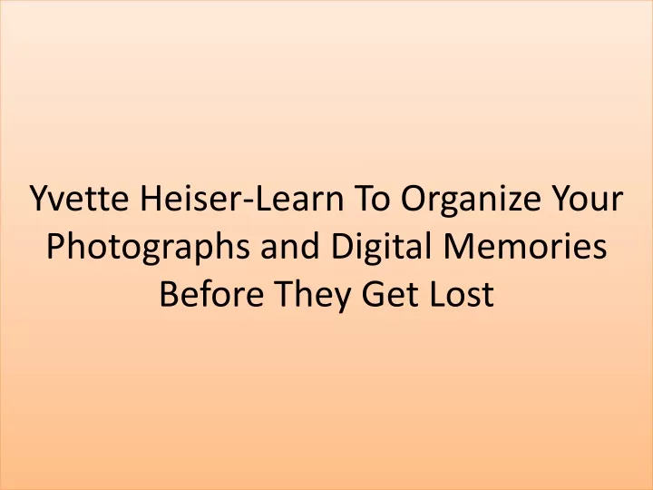 yvette heiser learn to organize your photographs and digital memories before they get lost