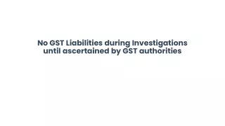 no gst liabilities during investigations until ascertained by gst authorities