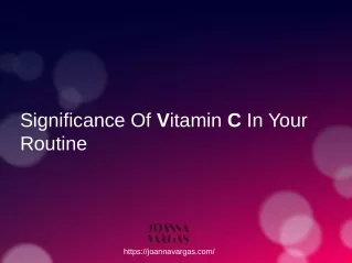 Significance Of Vitamin C In Your Routine- Joanna Vargas