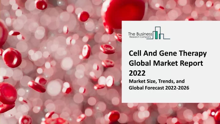 cell and gene therapy global market report 2022