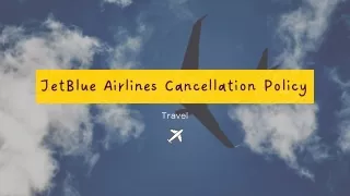 JetBlue Airlines Cancellation Policy