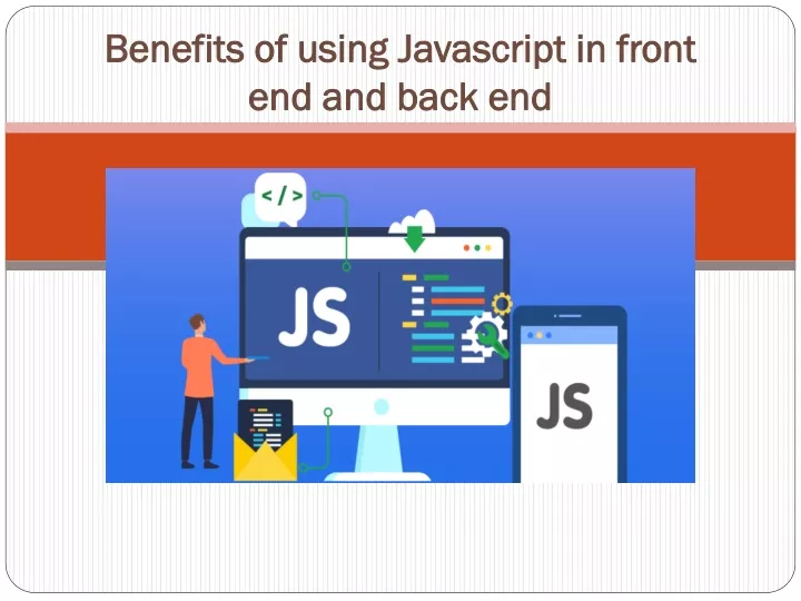 benefits of using javascript in front end and back end