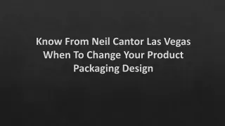 Neil Cantor Las Vegas When To Change Your Product Packaging Design