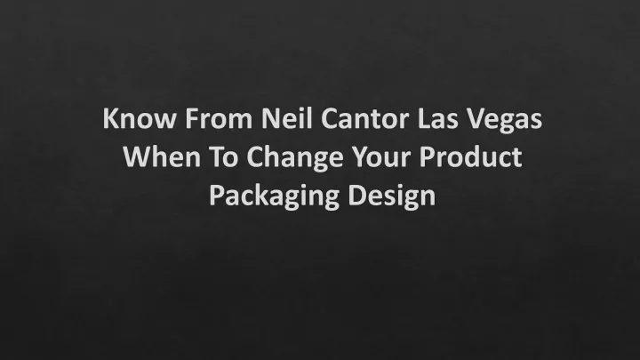 know from neil cantor las vegas when to change your product packaging design