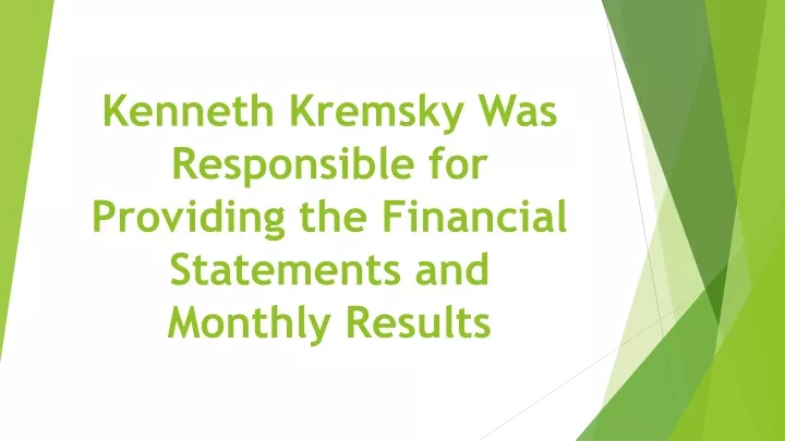 kenneth kremsky was responsible for providing the financial statements and monthly results