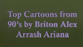 Top Cartoons from 90’s by Briton Alex Arrash Ariana