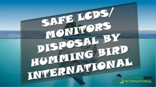 SAFE LCDS/ MONITORS DISPOSAL BY Humming Bird International