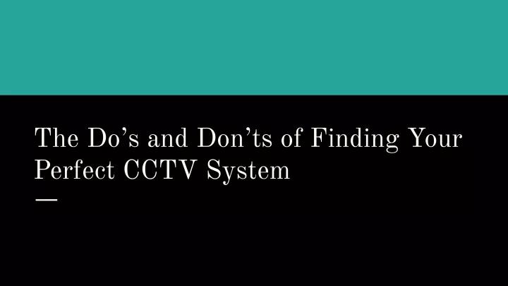 the do s and don ts of finding your perfect cctv
