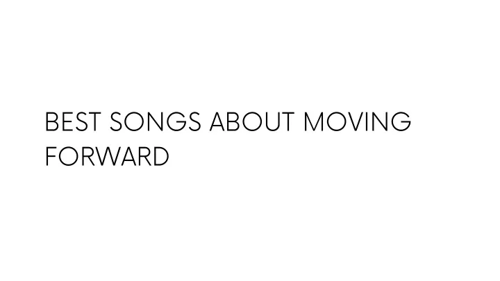 best songs about moving forward