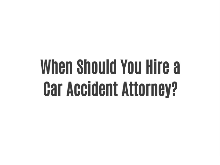 PPT When Should You Hire a Car Accident Attorney? PowerPoint