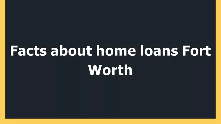 facts about home loans fort worth