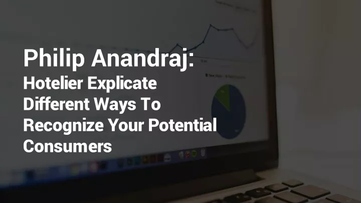 philip anandraj hotelier explicate different ways to recognize your potential consumers