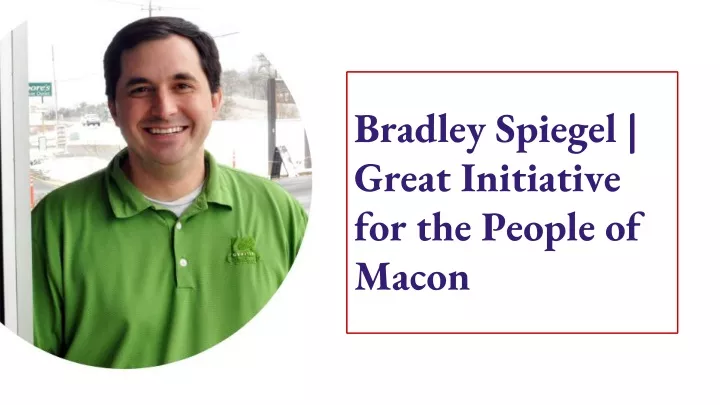 bradley spiegel great initiative for the people of macon