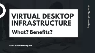 Virtual Desktop Infrastructure: What? Benefits?