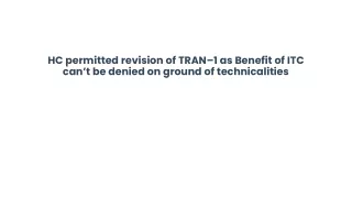 hc permitted revision of tran 1 as benefit of itc can t be denied on ground of technicalities