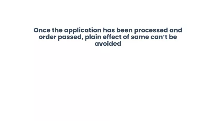 once the application has been processed and order passed plain effect of same can t be avoided