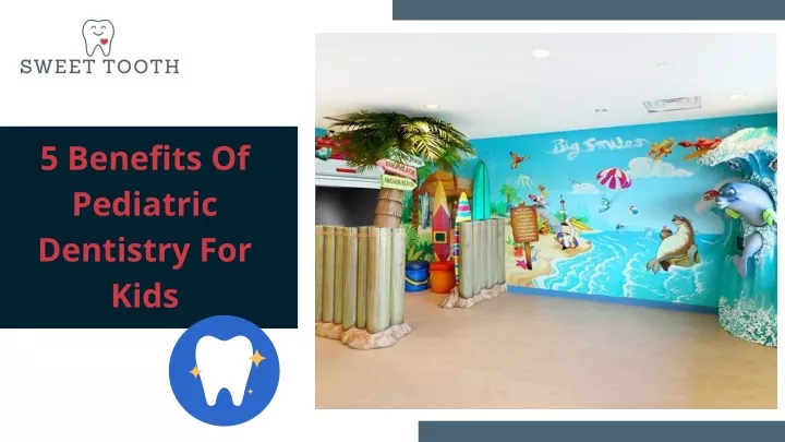 5 benefits of pediatric dentistry for kids