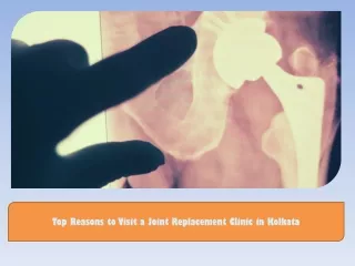 Top Reasons to Visit a Joint Replacement Clinic in Kolkata