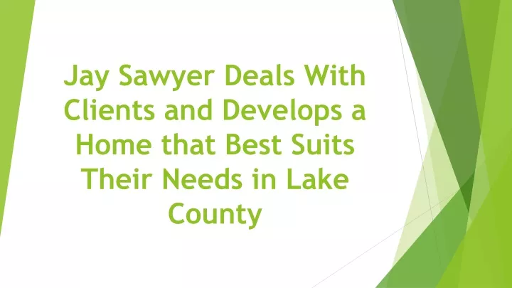 jay sawyer deals with clients and develops a home that best suits their needs in lake county