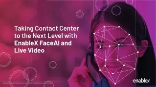 Taking Contact Center to the Next Level with EnableX FaceAI and Live Video