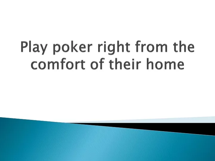 play poker right from the comfort of their home