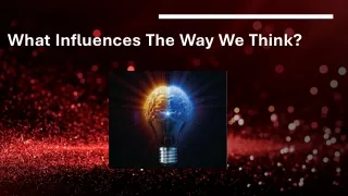 What Influences The Way We Think?