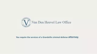 You require the services of a Grandville criminal defense attorney.