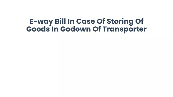 e way bill in case of storing of goods in godown of transporter