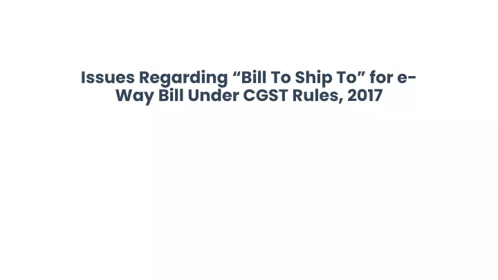 issues regarding bill to ship to for e way bill under cgst rules 2017