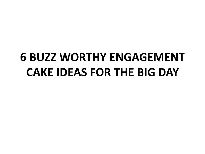 6 buzz worthy engagement cake ideas