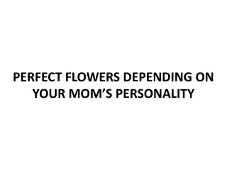 PERFECT FLOWERS DEPENDING ON YOUR MOM’S PERSONALITY