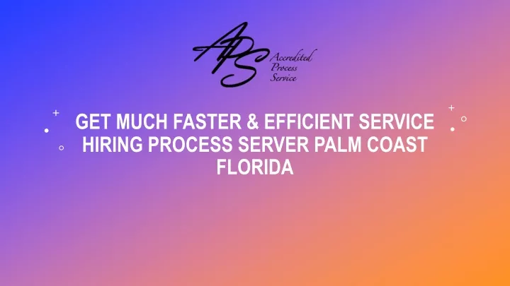 get much faster efficient service hiring process server palm coast florida