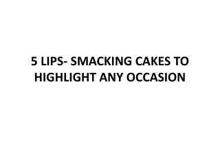 5 LIPS- SMACKING CAKES TO HIGHLIGHT ANY OCCASION