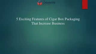 5 Exciting Features of Cigar Box Packaging That