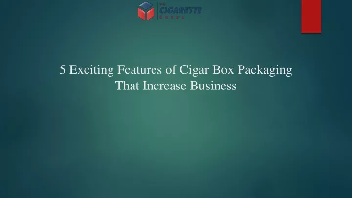 5 exciting features of cigar box packaging that increase business