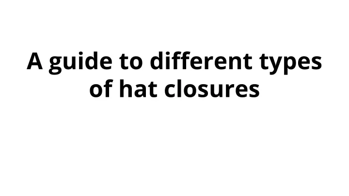 a guide to different types of hat closures