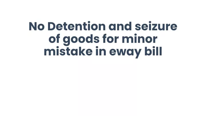 no detention and seizure of goods for minor mistake in eway bill