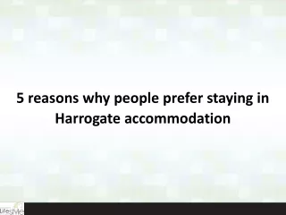 5 reasons why people prefer staying in Harrogate accommodation