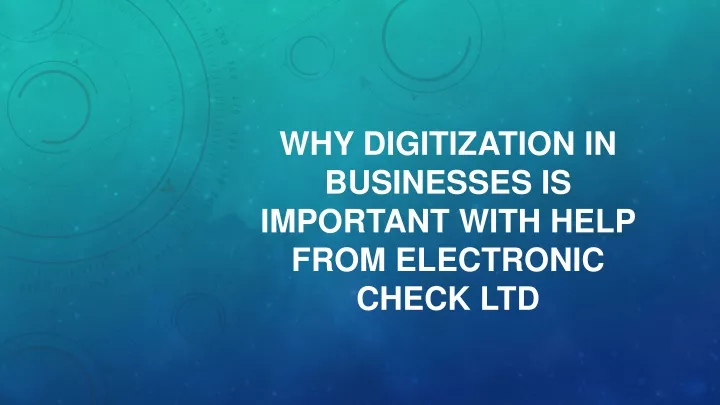 why digitization in businesses is important with help from electronic check ltd