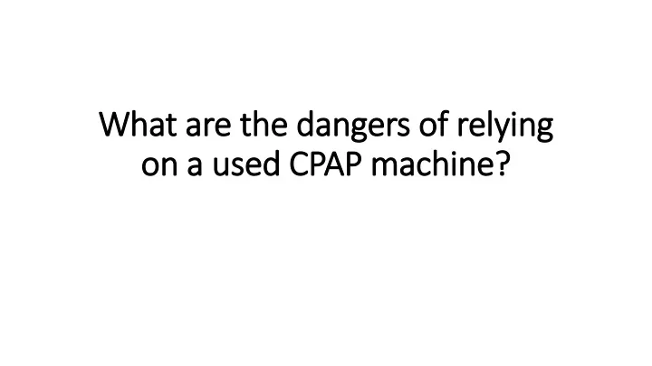 what are the dangers of relying on a used cpap machine