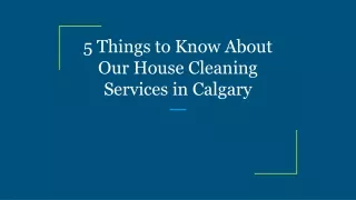 5 Things to Know About Our House Cleaning Services in Calgary
