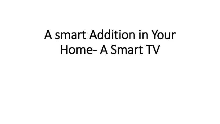 a smart addition in your home a smart tv