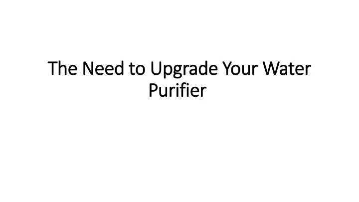 the need to upgrade your water purifier