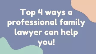 Top 4 ways a professional family lawyer can help you!