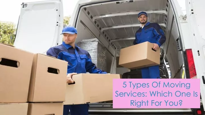 5 types of moving services which one is right for you