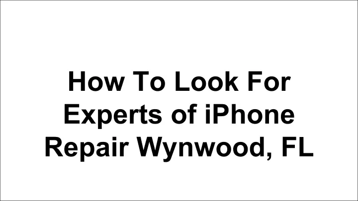 how to look for experts of iphone repair wynwood