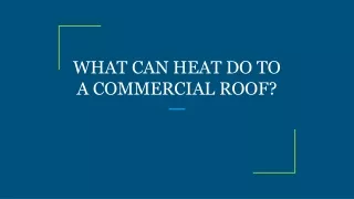 WHAT CAN HEAT DO TO A COMMERCIAL ROOF?