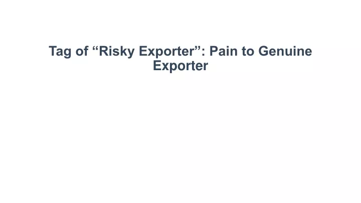 tag of risky exporter pain to genuine exporter
