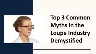 Top 3 Common Myths in the Loupe Industry Demystified