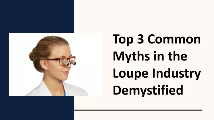 top 3 common myths in the loupe industry